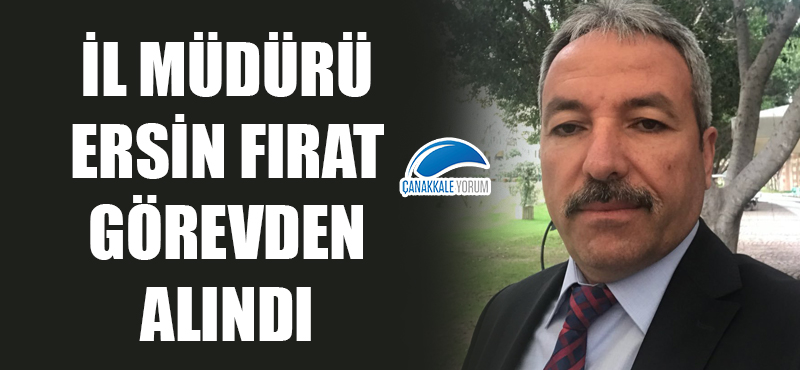 İl Müdürü Ersin Fırat görevden alındı