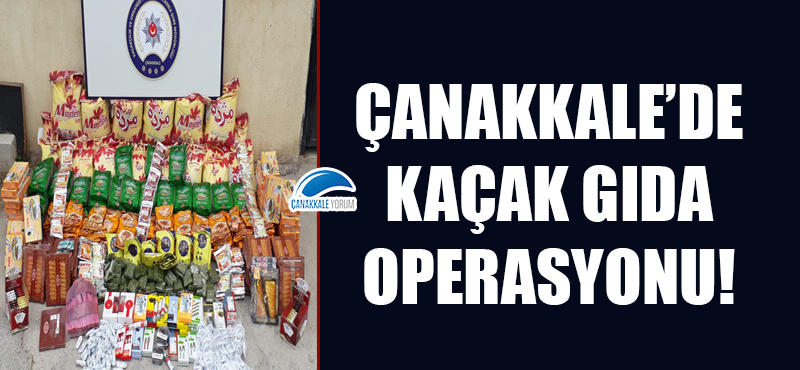 Çanakkale'de kaçak gıda operasyonu!