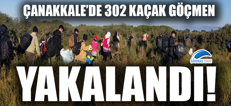 Çanakkale'de 302 kaçak göçmen yakalandı!