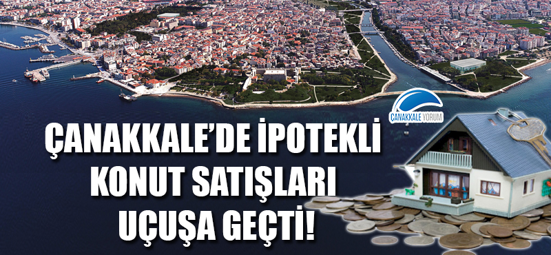 Çanakkale'de ipotekli konut satışları uçuşa geçti!