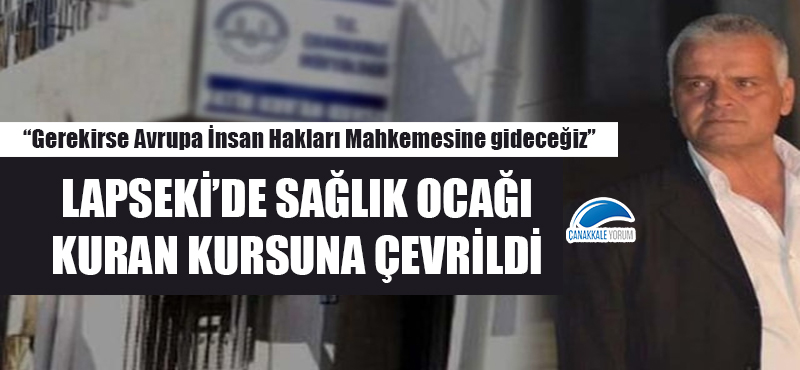 Lapseki'de sağlık ocağı, Kuran kursuna çevrildi: "Gerekirse Avrupa İnsan Hakları Mahkemesine gideceğiz!"