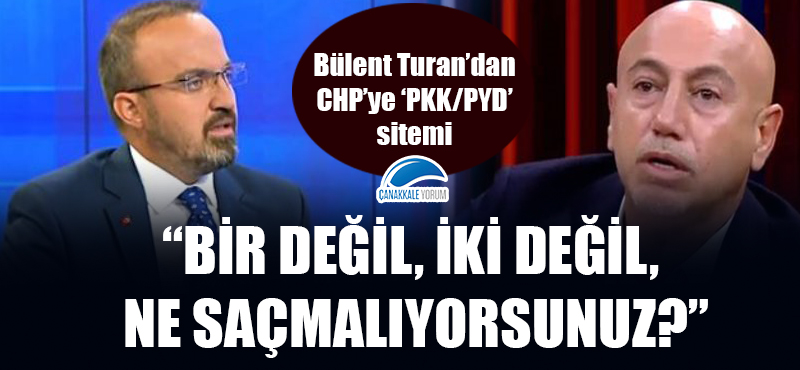 Bülent Turan'dan CHP'ye 'PKK/PYD' sitemi: "Bir değil, iki değil, ne saçmalıyorsunuz?"