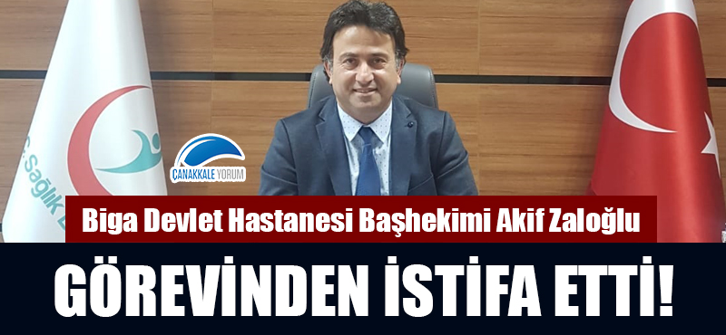 Biga Devlet Hastanesi Başhekimi Akif Zaloğlu görevinden istifa etti!