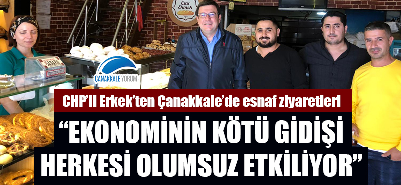 CHP'li Erkek'ten Çanakkale'de esnaf ziyaretleri: "Ekonominin kötü gidişi herkesi olumsuz etkiliyor"