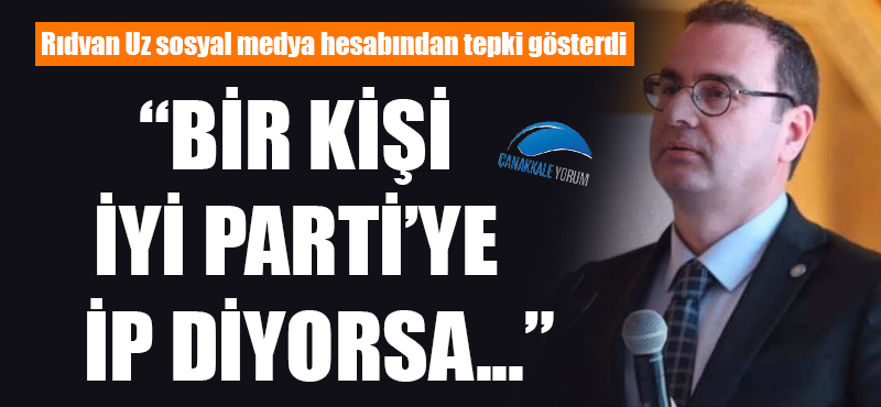 Rıdvan Uz: "Bir kişi İYİ Parti'ye İP diyorsa..."