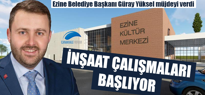 Başkan Yüksel müjdeyi verdi: Ezine Kültür Merkezi inşaat çalışmaları başlıyor