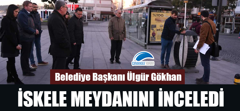 Başkan Gökhan, İskele Meydanını inceledi