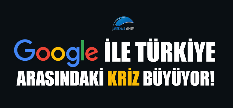 Google ile Türkiye arasındaki kriz büyüyor!