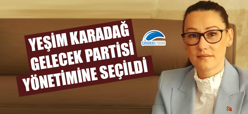 Yeşim Karadağ, Gelecek Partisi yönetimine seçildi