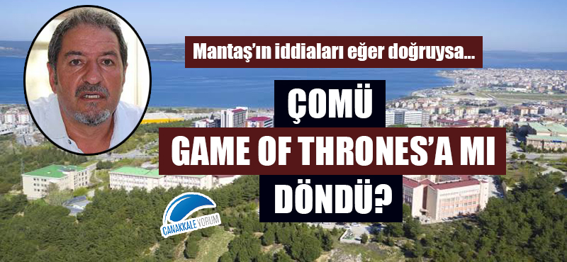 Mantaş'ın iddiaları eğer doğruysa... ÇOMÜ, Game Of Thrones'a mı döndü?