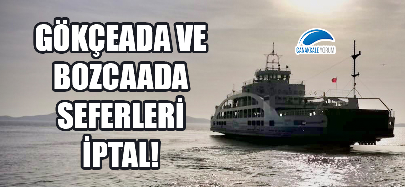 Gökçeada ve Bozcaada seferleri iptal!