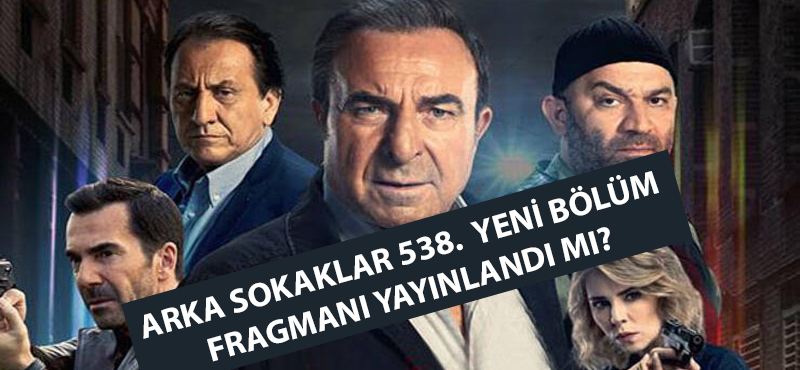 Arka Sokaklar 538. yeni bölüm fragmanı yayınlandı mı?