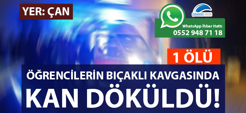 Çan'da öğrencilerin bıçaklı kavgasında kan döküldü: 1 ölü