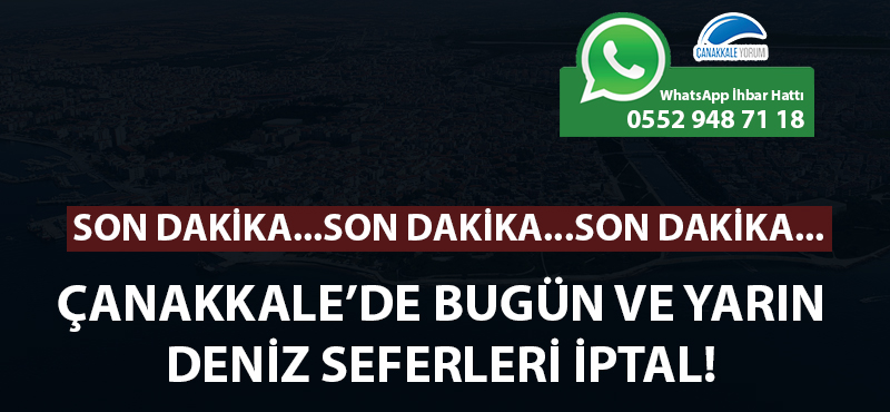 Çanakkale'de bugün ve yarın deniz seferleri iptal!