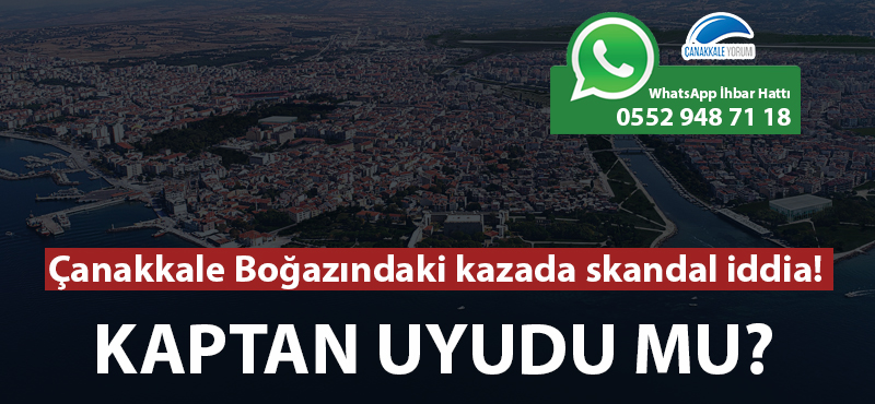 Çanakkale Boğazındaki kazada skandal iddia: Kaptan uyudu mu?