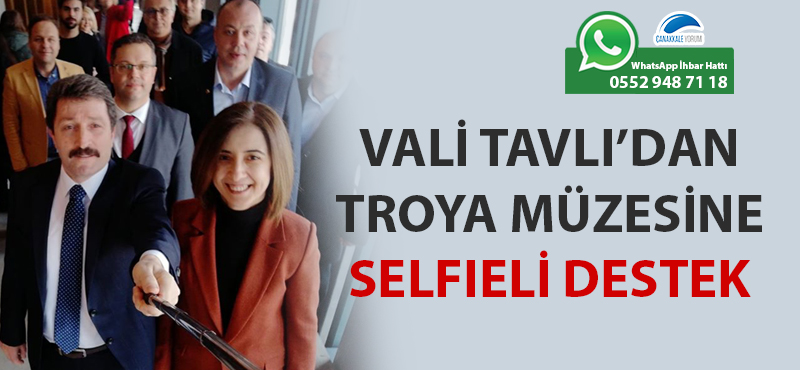 Vali Tavlı'dan Troya Müzesine selfieli destek