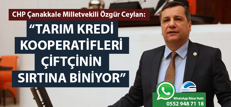 Özgür Ceylan: "Tarım Kredi Kooperatifleri, çiftçinin sırtına biniyor"