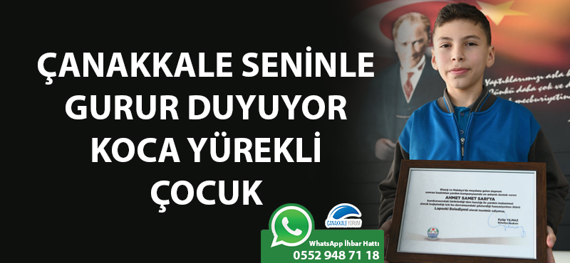 Çanakkale seninle gurur duyuyor koca yürekli çocuk!