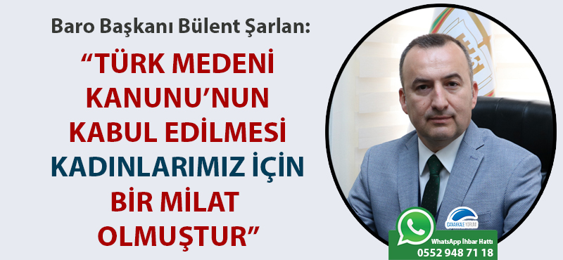 Bülent Şarlan: "Türk Medeni Kanunu'nun kabul edilmesi kadınlarımız için adeta bir milat olmuştur"