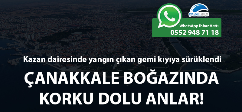 Çanakkale Boğazında korku dolu anlar: Kazan dairesinde yangın çıkan gemi kıyıya sürüklendi!