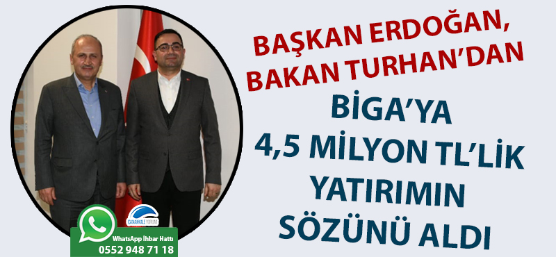 Başkan Erdoğan, Bakan Turhan'dan Biga'ya 4,5 milyon TL'lik yatırımın sözünü aldı