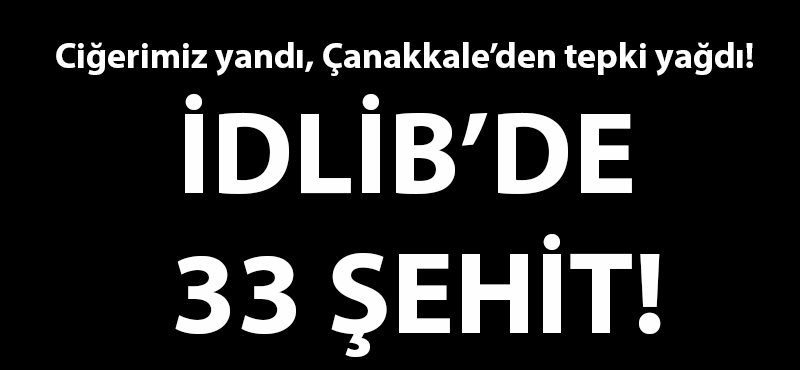 İdlib'de 33 şehit: Ciğerimiz yandı, Çanakkale'den tepki yağdı!