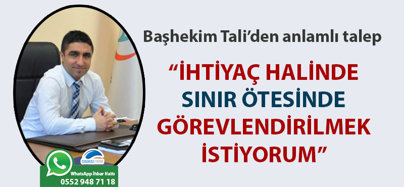 Başhekim Tali'den anlamlı talep: "İhtiyaç halinde sınır ötesinde görevlendirilmek istiyorum"