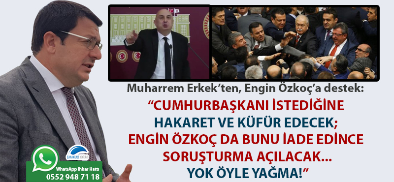 Muharrem Erkek'ten, Engin Özkoç'a destek: "Cumhurbaşkanı istediğine hakaret ve küfür edecek; Engin Özkoç da bunu iade edince soruşturma açılacak... Yok öyle yağma!