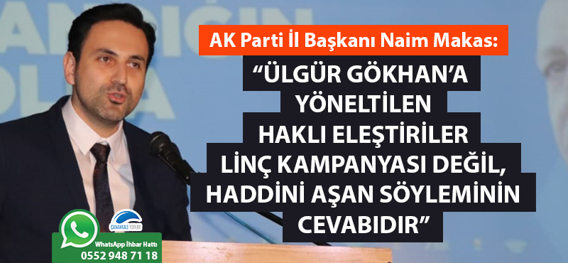 Naim Makas: "Ülgür Gökhan'a yöneltilen haklı eleştiriler linç kampanyası değil, haddini aşan söyleminin cevabıdır"