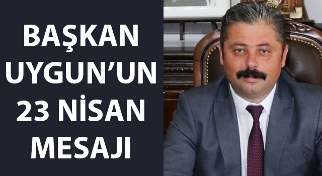 Başkan Uygun'un 23 Nisan mesajı