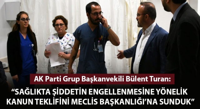 Bülent Turan: "Sağlıkta şiddetin engellenmesine yönelik kanun teklifini Meclis Başkanlığı'na sunduk"