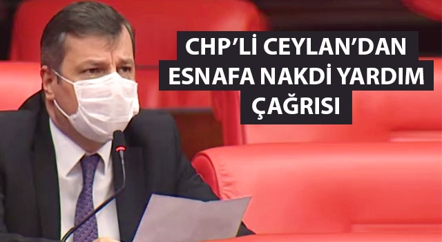 CHP'li Ceylan'dan esnafa nakdi yardım çağrısı