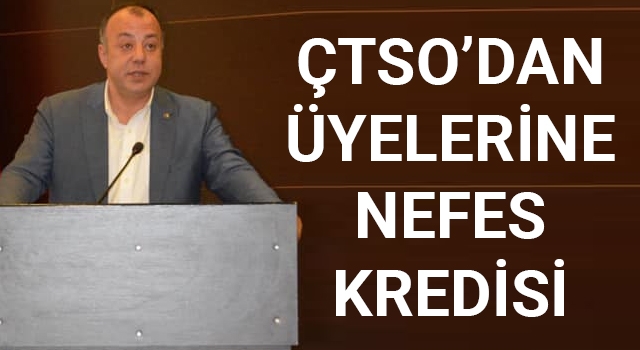 ÇTSO'dan üyelerine nefes kredisi