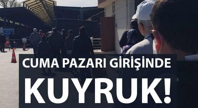 Cuma Pazarı girişinde kuyruk!