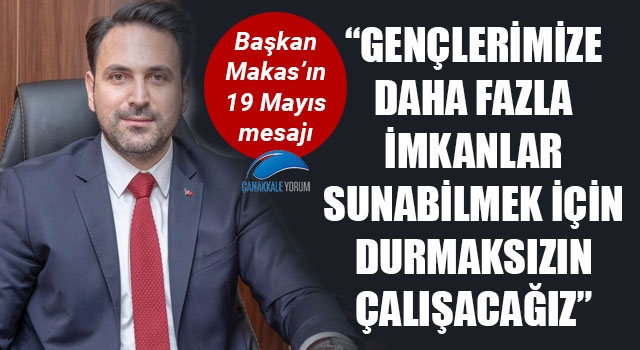 Başkan Makas'ın 19 Mayıs mesajı: "Gençlerimize daha fazla imkanlar sunabilmek için durmaksızın çalışacağız"