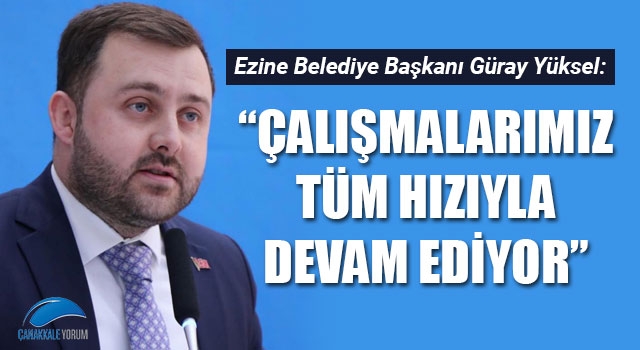 Başkan Yüksel: "Çalışmalarımız tüm hızıyla devam ediyor"