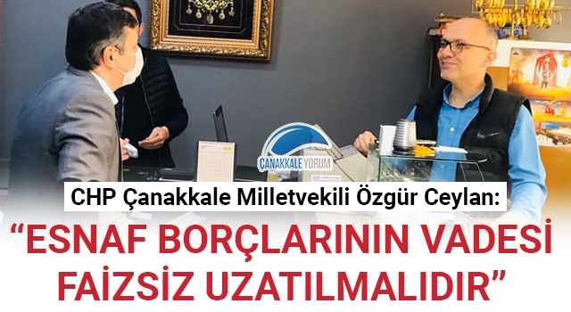 Özgür Ceylan: "Esnaf borçlarının vadesi faizsiz uzatılmalıdır"