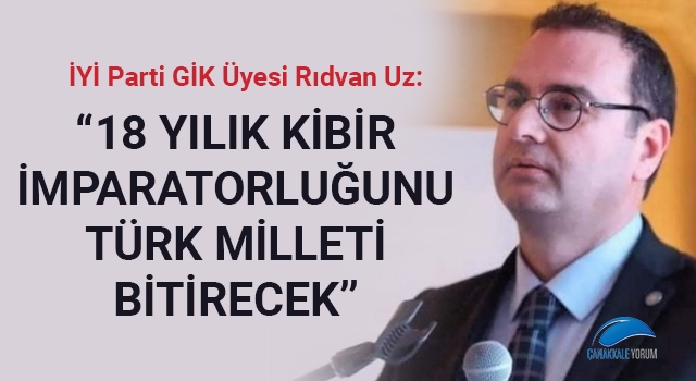 Rıdvan Uz: "18 yıllık kibir imparatorluğunu Türk milleti bitirecek"