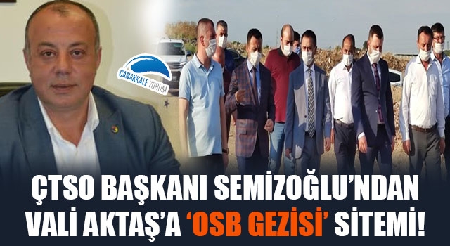 ÇTSO Başkanı Semizoğlu'ndan, Vali Aktaş'a 'OSB gezisi' sitemi!