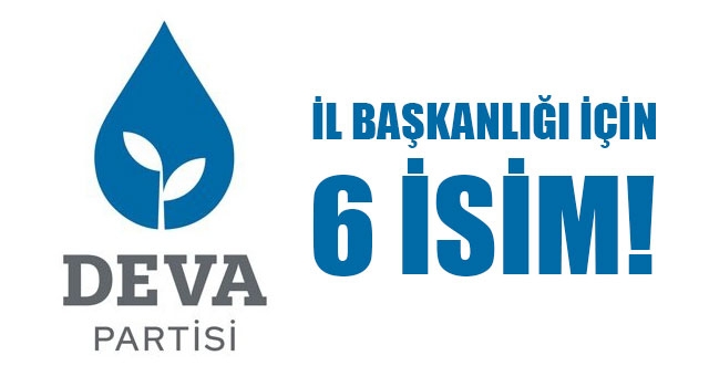 Deva Partisi İl Başkanlığı için 6 isim