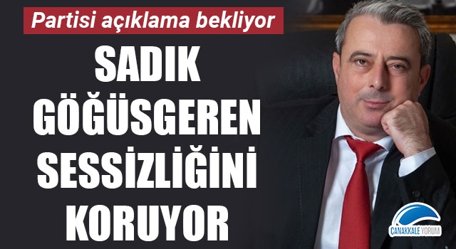 Partisi açıklama bekliyor, Sadık Göğüsgeren sessizliğini koruyor