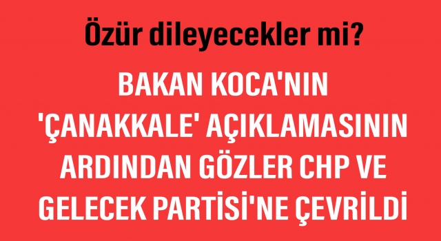 Bakan Koca'nın 'Çanakkale' açıklamasından sonra gözler CHP ve Gelecek Partisi'ne çevrildi