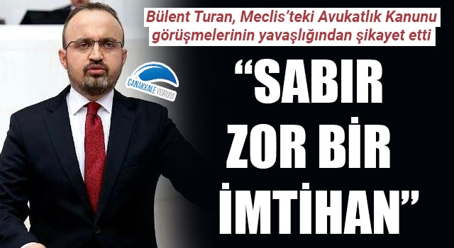 Bülent Turan, Meclis'teki Avukatlık Kanunu görüşmelerinin yavaşlığından şikayet etti: "Sabır zor bir imtihan"