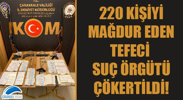 Çanakkale'de 220 kişiyi mağdur eden tefeci suç örgütü çökertildi!