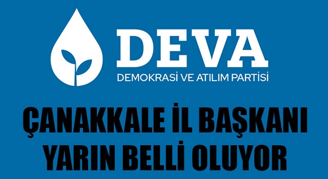 DEVA Partisi Çanakkale İl Başkanı yarın belli oluyor