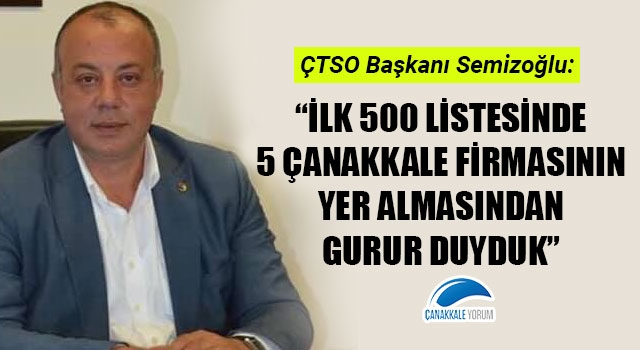 Selçuk Semizoğlu: "İlk 500 listesinde, 5 Çanakkale firmasının yer almasından gurur duyduk"