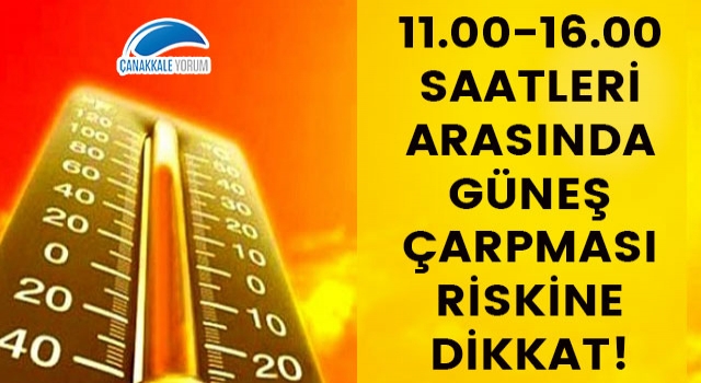 11.00-16.00 saatleri arasında güneş çarpması riskine dikkat!