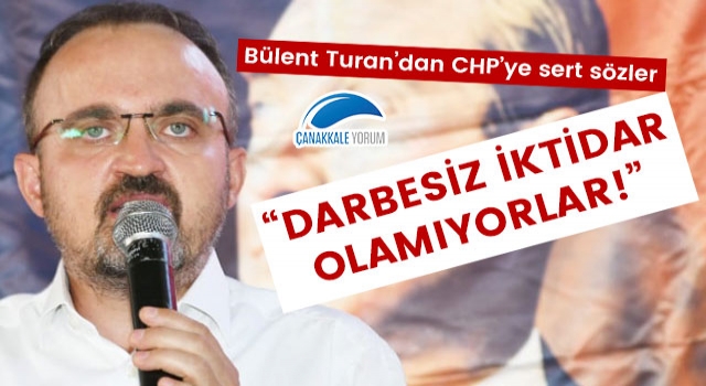 Bülent Turan’dan CHP’ye sert sözler: “Darbesiz iktidar olamıyorlar!”