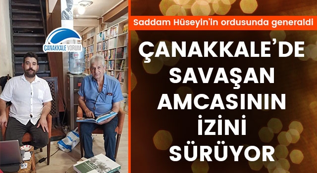 Saddam'ın generali, Çanakkale'de savaşan amcasının izini sürüyor