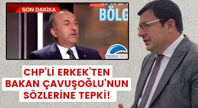 CHP'li Erkek'ten, Bakan Çavuşoğlu'nun sözlerine tepki!